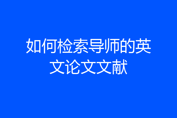 如何检索导师的英文论文文献