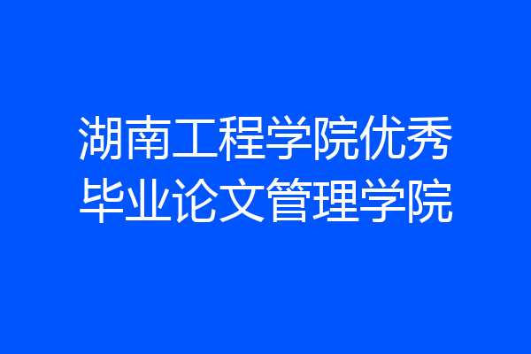 湖南工程学院优秀毕业论文管理学院