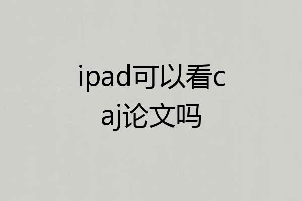 ipad可以看caj论文吗