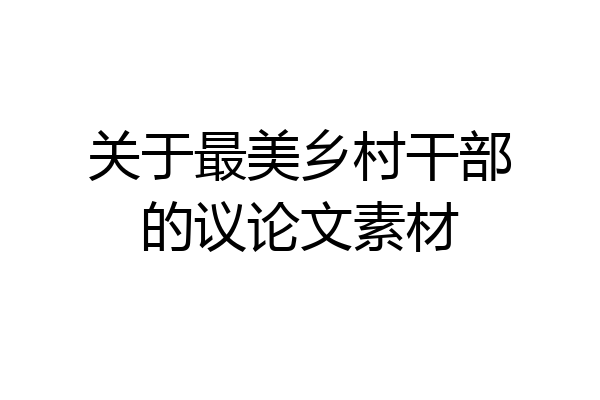 关于最美乡村干部的议论文素材