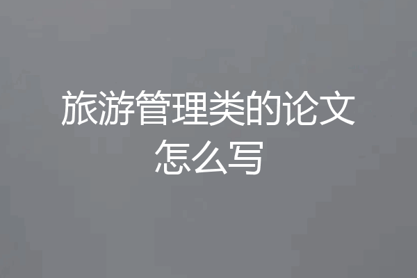 旅游管理类的论文怎么写