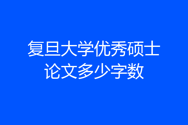 复旦大学优秀硕士论文多少字数