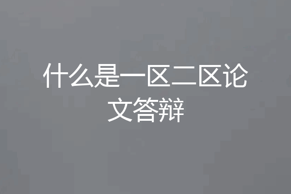 什么是一区二区论文答辩