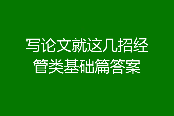 写论文就这几招经管类基础篇答案