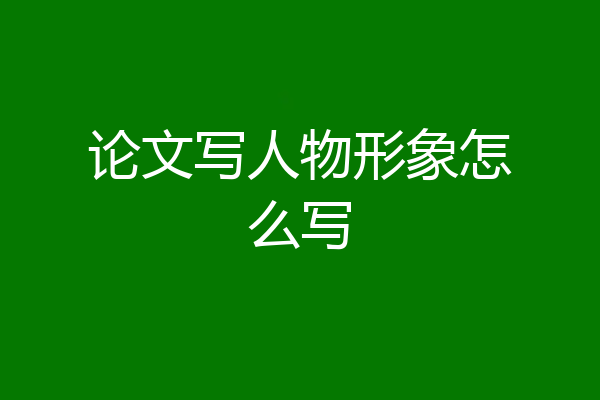 论文写人物形象怎么写