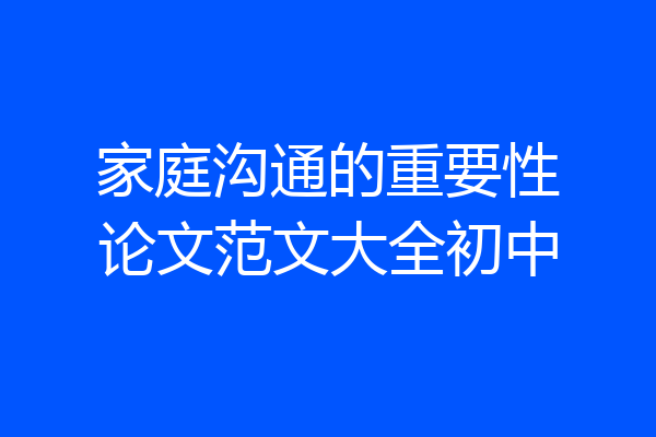 家庭沟通的重要性论文范文大全初中