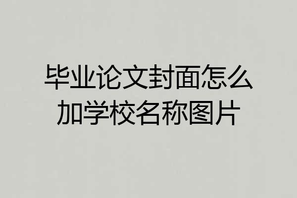 毕业论文封面怎么加学校名称图片
