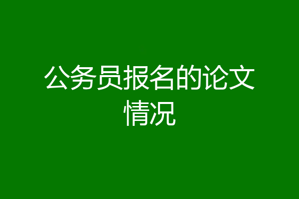 公务员报名的论文情况