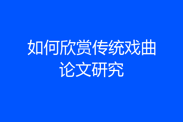 如何欣赏传统戏曲论文研究