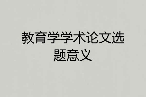 教育学学术论文选题意义