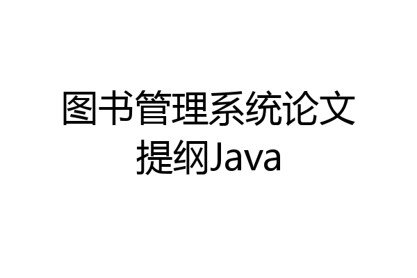 图书管理系统论文提纲Java