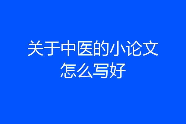 关于中医的小论文怎么写好
