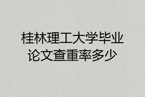 桂林理工大学毕业论文查重率多少