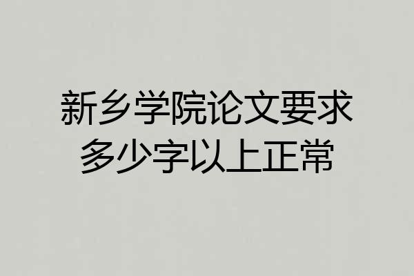 新乡学院论文要求多少字以上正常