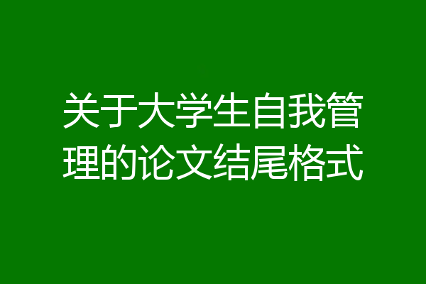 关于大学生自我管理的论文结尾格式