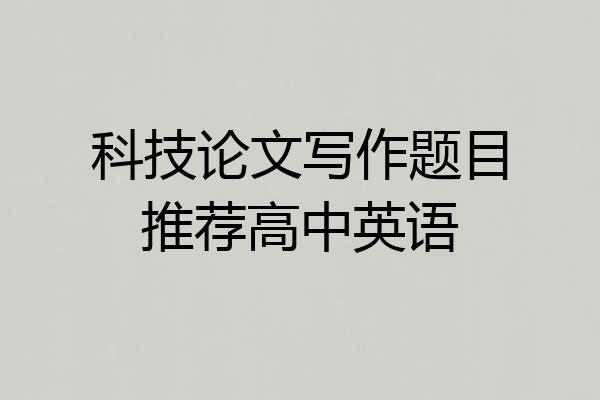 科技论文写作题目推荐高中英语