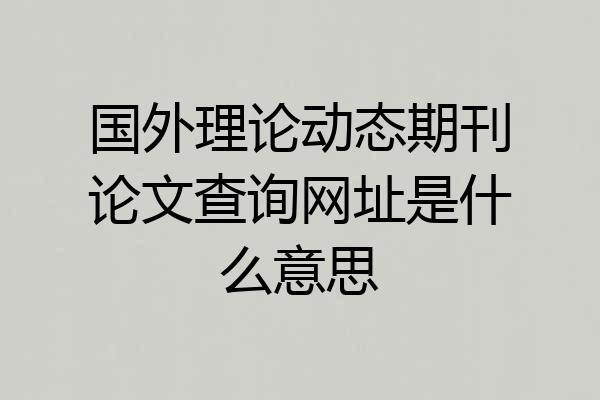 国外理论动态期刊论文查询网址是什么意思