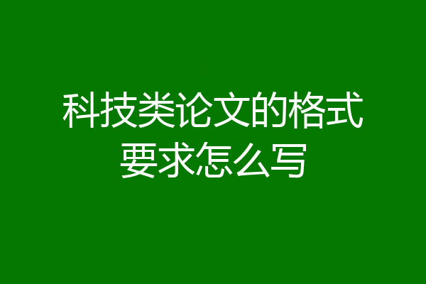 科技类论文的格式要求怎么写
