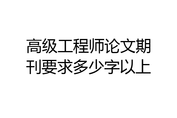 高级工程师论文期刊要求多少字以上