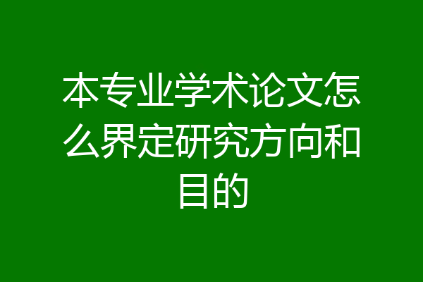 本专业学术论文怎么界定研究方向和目的