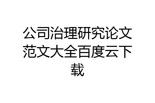 公司治理研究论文范文大全百度云下载