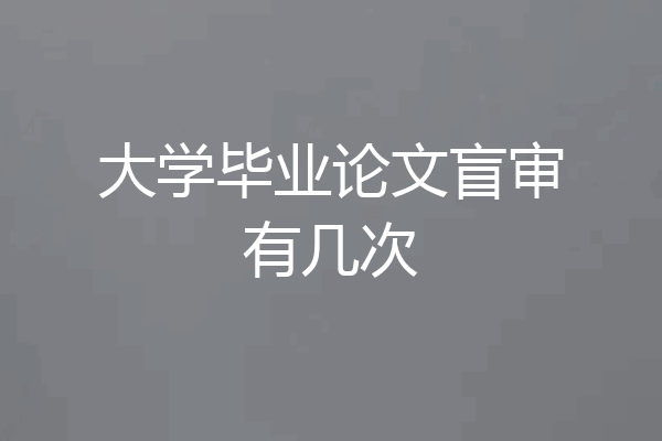 大学毕业论文盲审有几次