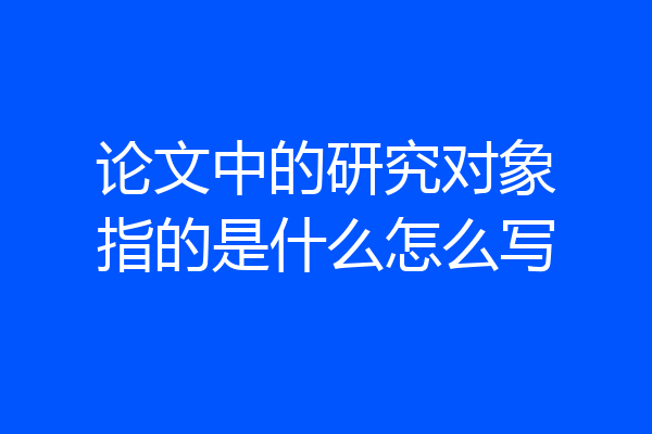 论文中的研究对象指的是什么怎么写