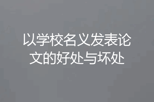 以学校名义发表论文的好处与坏处