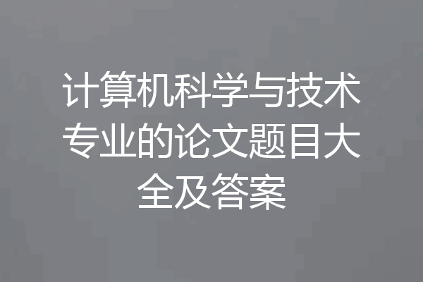 计算机科学与技术专业的论文题目大全及答案