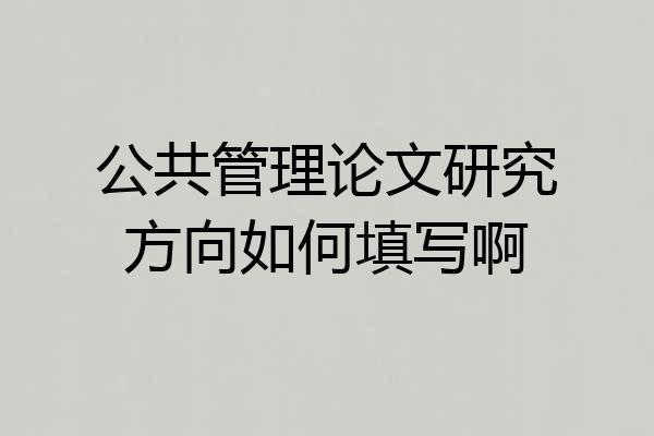 公共管理论文研究方向如何填写啊