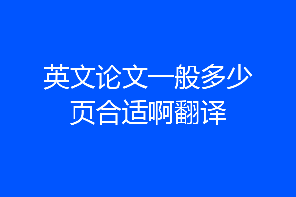 英文论文一般多少页合适啊翻译