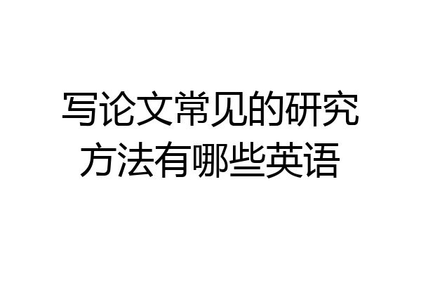 写论文常见的研究方法有哪些英语