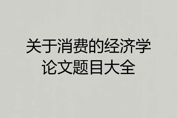 关于消费的经济学论文题目大全