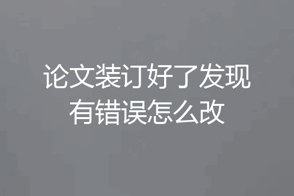 论文装订好了发现有错误怎么改