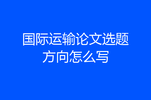 国际运输论文选题方向怎么写