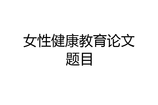 女性健康教育论文题目
