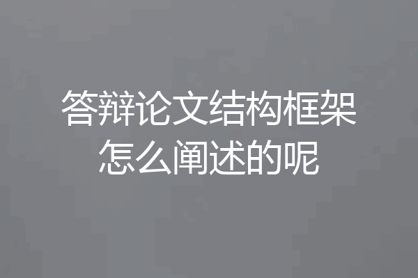 答辩论文结构框架怎么阐述的呢