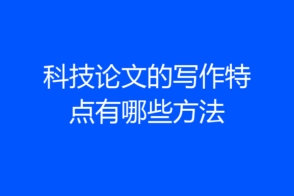 科技论文的写作特点有哪些方法