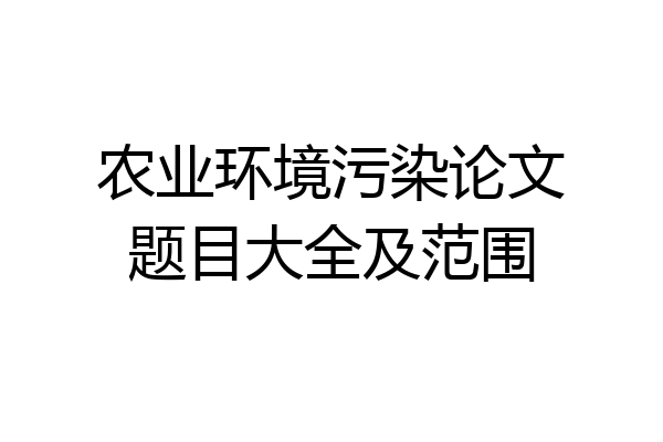 农业环境污染论文题目大全及范围