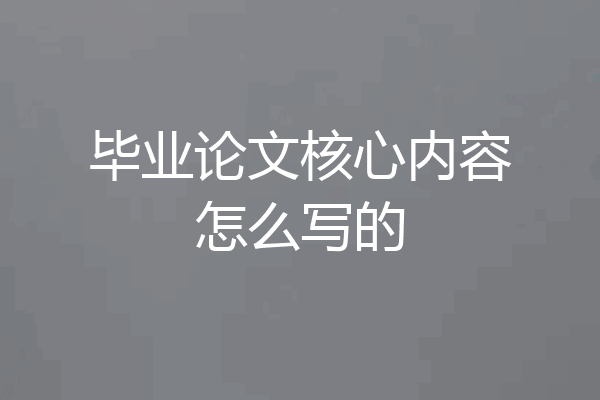 毕业论文核心内容怎么写的