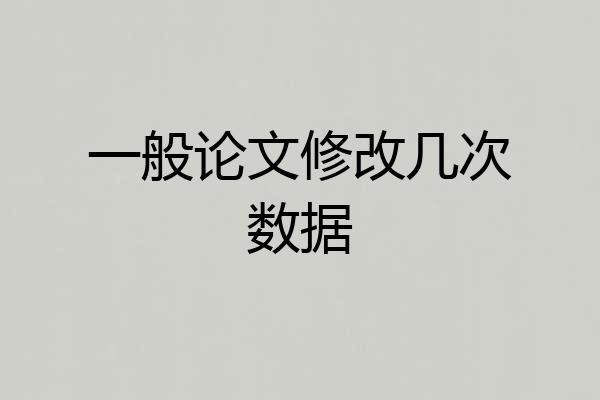 一般论文修改几次数据