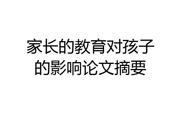 家长的教育对孩子的影响论文摘要