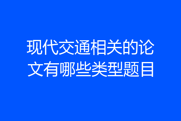 现代交通相关的论文有哪些类型题目