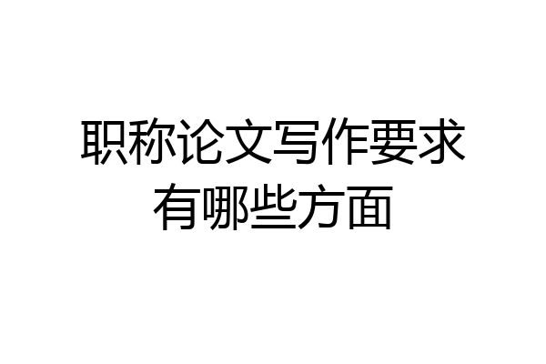 职称论文写作要求有哪些方面