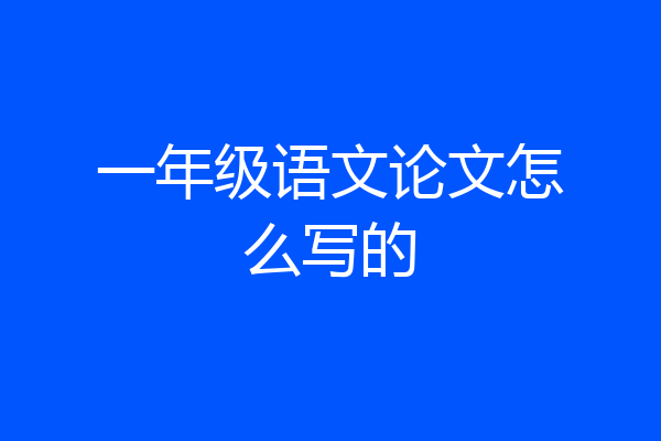 一年级语文论文怎么写的