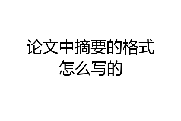 论文中摘要的格式怎么写的