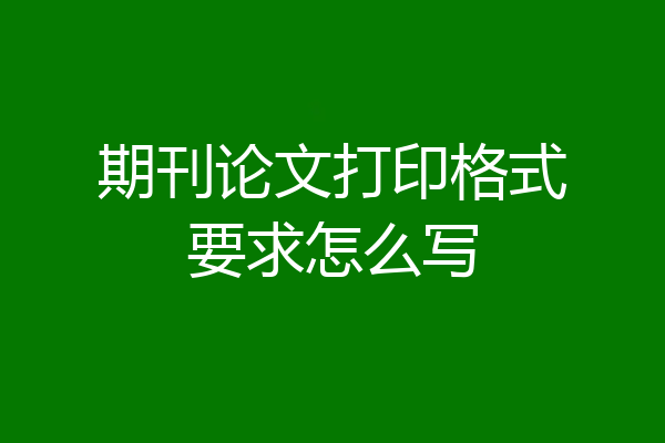期刊论文打印格式要求怎么写