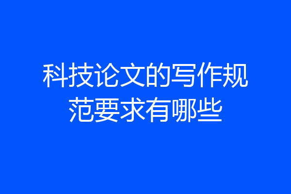 科技论文的写作规范要求有哪些
