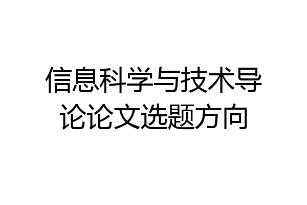 信息科学与技术导论论文选题方向