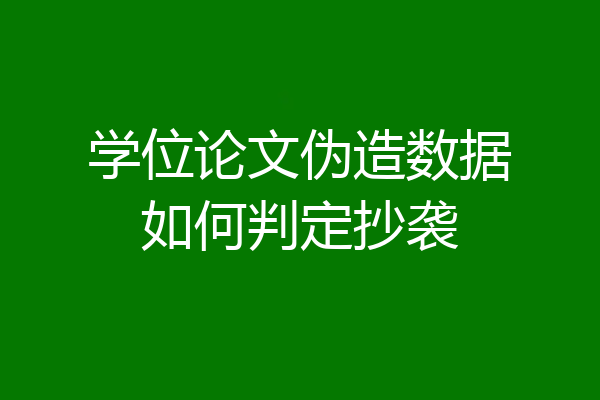 学位论文伪造数据如何判定抄袭